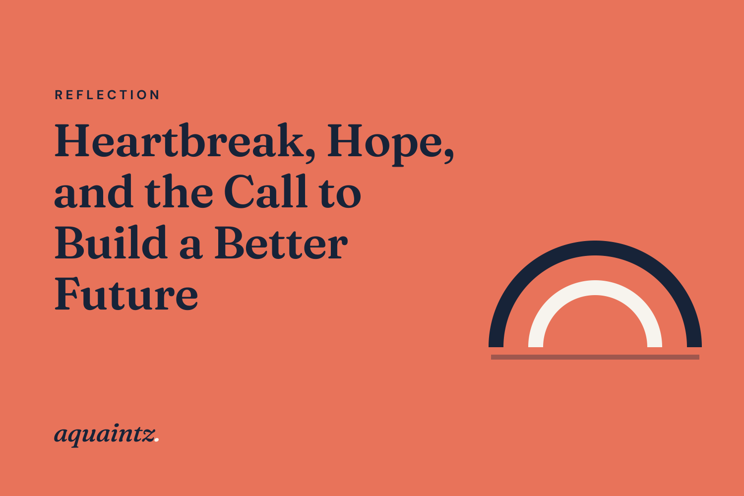 Heartbreak, Hope, and the call to build a better future