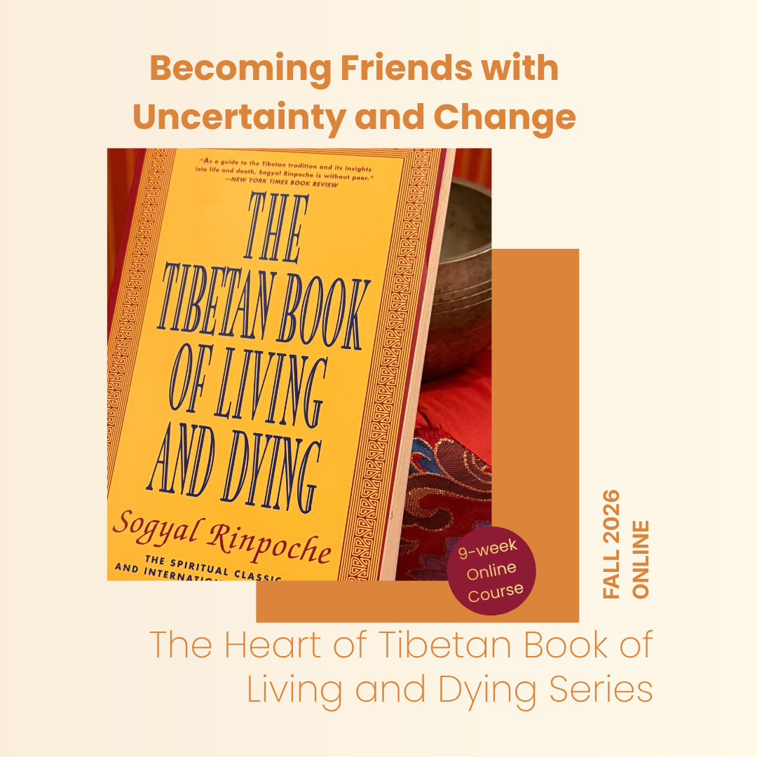 The Heart of The Tibetan Book of Living and Dying - Becoming Friends with Uncertainty and Change
