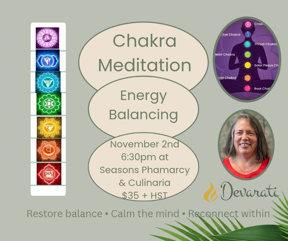 Chakra Meditation - Energy Balancing with Devarati Angela Sammon Monday, November 2 at 6:30-8:30 p.m $35 + HST