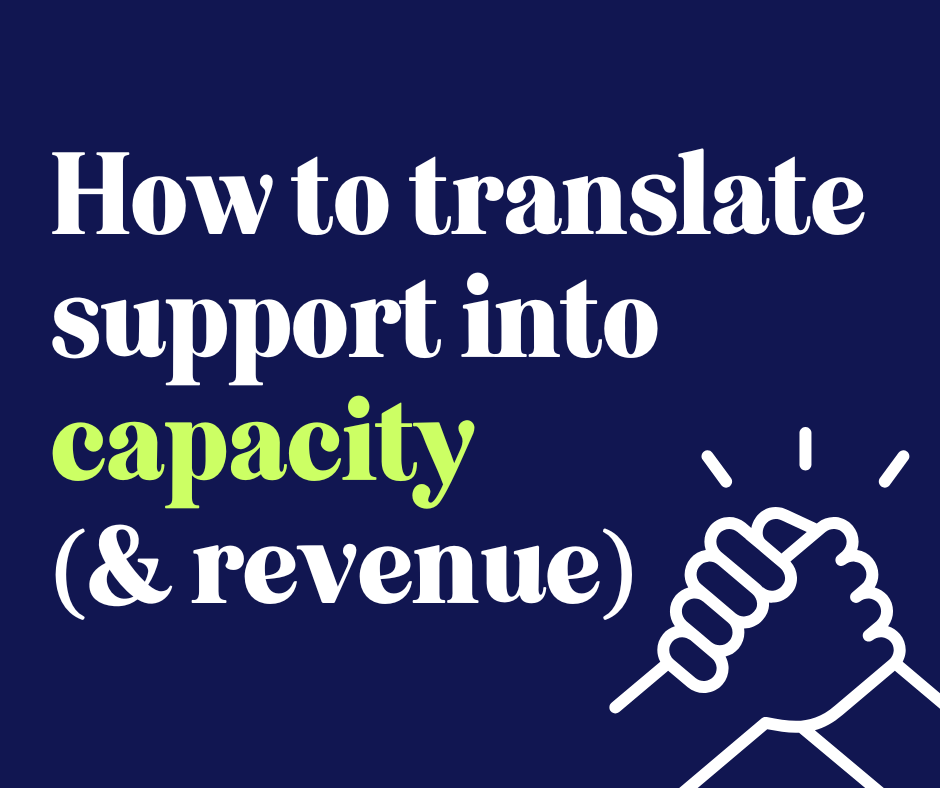 How to translate support into capacity (and revenue)