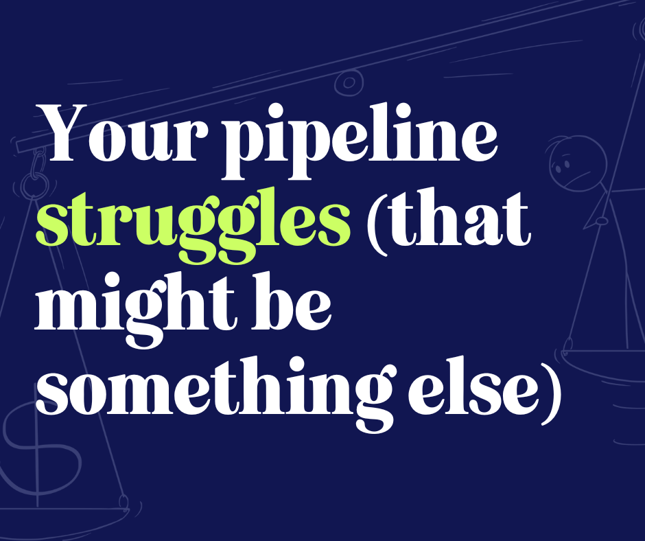 Your pipeline struggles (that might be something else entirely)