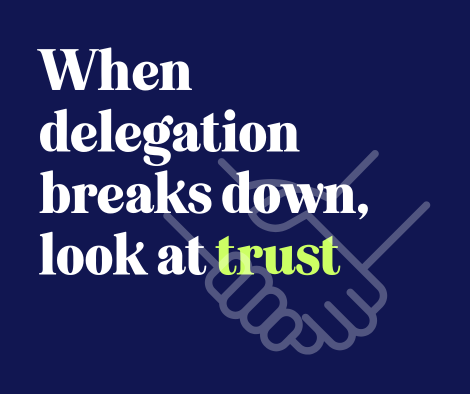 When delegation keeps breaking down, look at trust