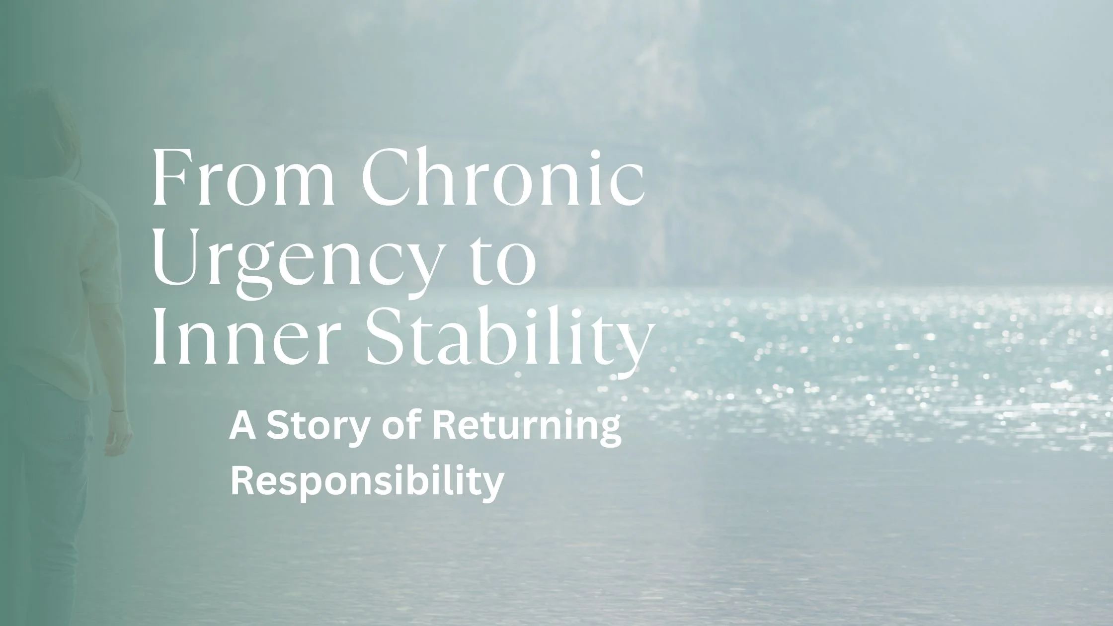 From Chronic Urgency to Inner Stability: A Story of Returning Responsibility