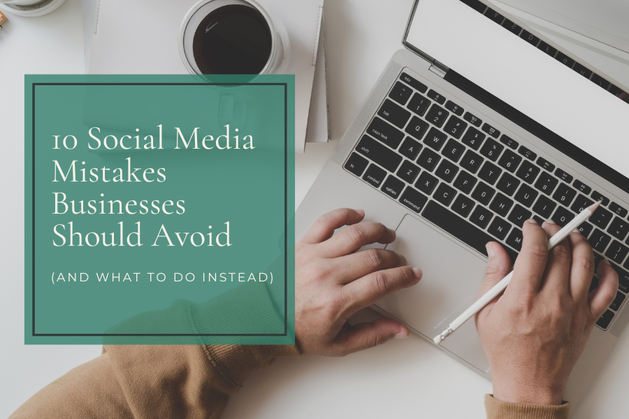10 Social Media Mistakes Businesses Should Avoid (and What to Do Instead)