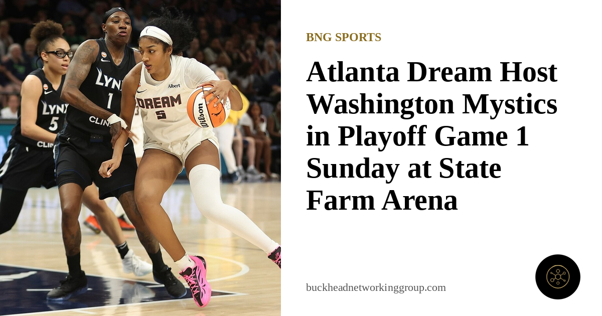 Atlanta Dream Host Washington Mystics in Playoff Game 1 Sunday at State Farm Arena