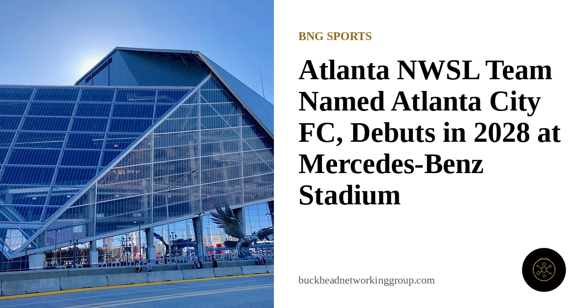 Atlanta NWSL Team Named Atlanta City FC, Debuts in 2028 at Mercedes-Benz Stadium