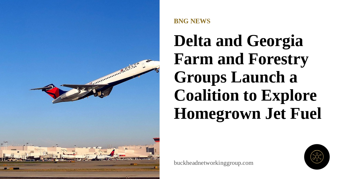 Delta, Metro Atlanta Chamber and Georgia Farm and Forestry Groups Launch a Sustainable Aviation Fuel Coalition