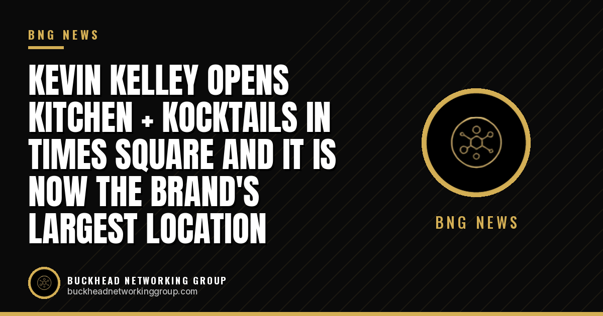 Kevin Kelley Opens Kitchen + Kocktails in Times Square and It Is Now the Brand's Largest Location