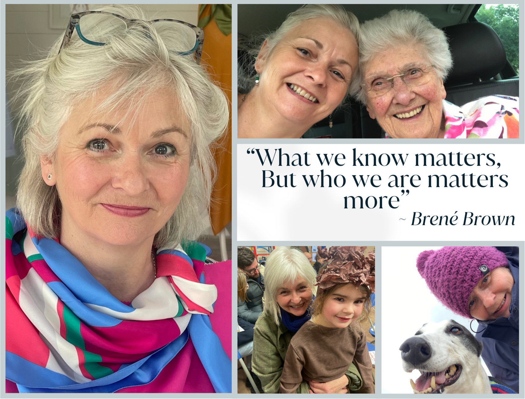 4 Images of Annie within a frame - with her mum, her grandaughter and her dog along with the Brené Brown quote "what we know matters, but who we are matters more"