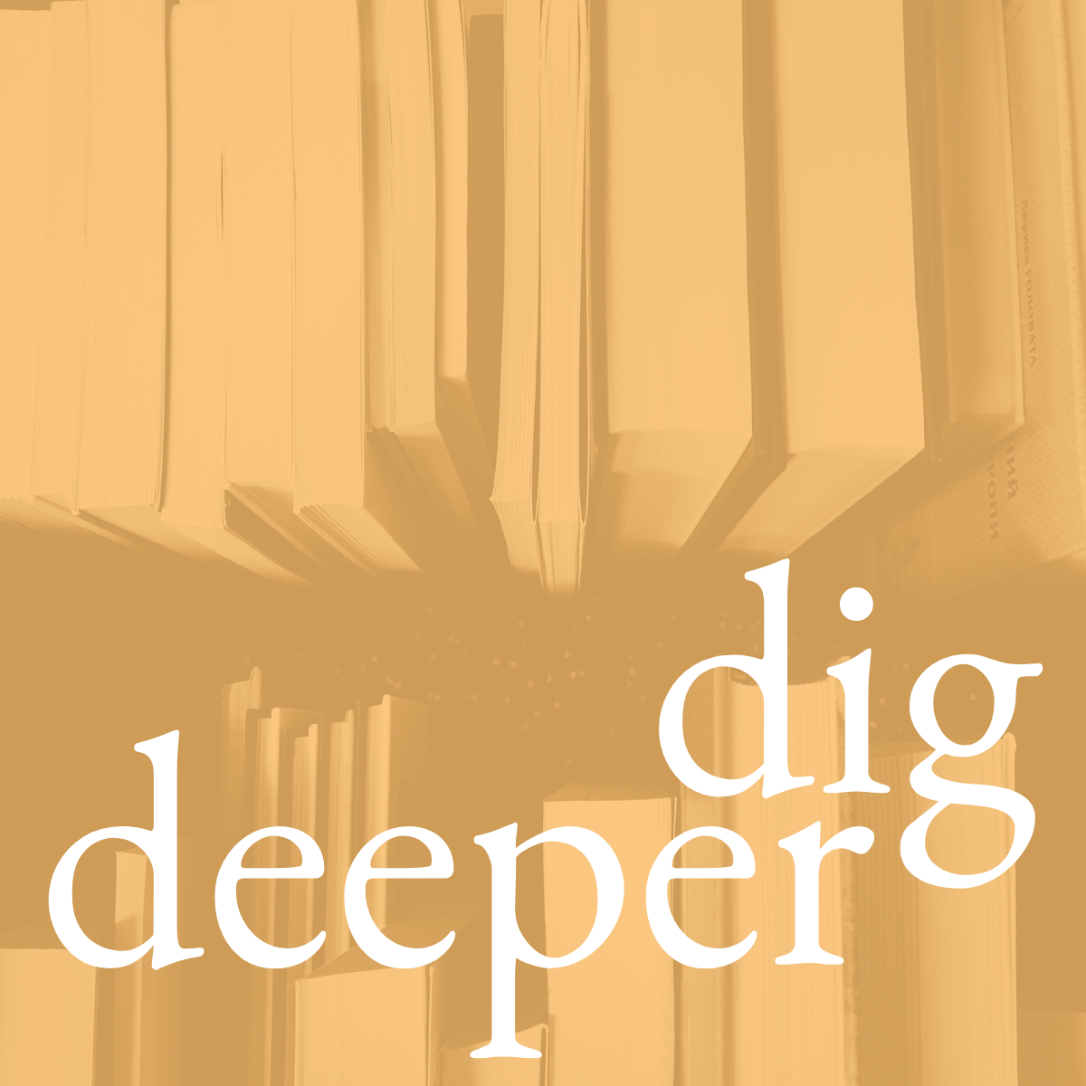 Close-up of stacked books with the words "dig deeper" overlaying the image.