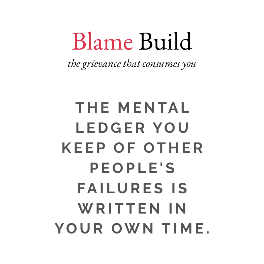 Quote graphic with the text 'Blame build the grievance that consumes you. The mental ledger you keep of other people's failures is written in your own time.'