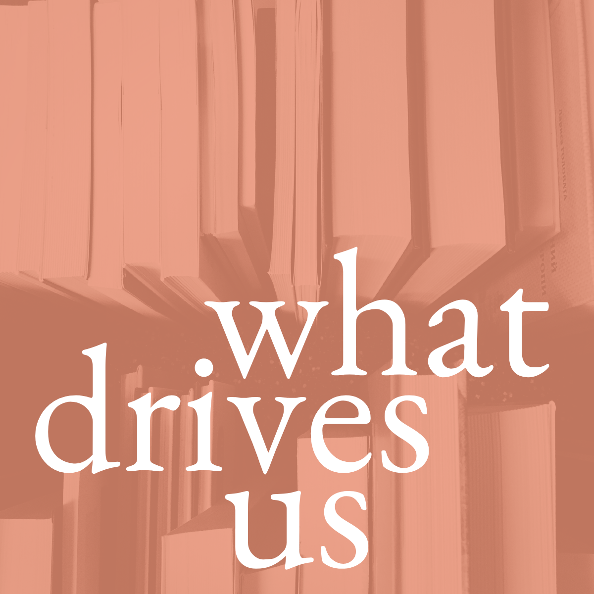 A bookshelf filled with many books with the words "what drives us" overlaid in large white text.