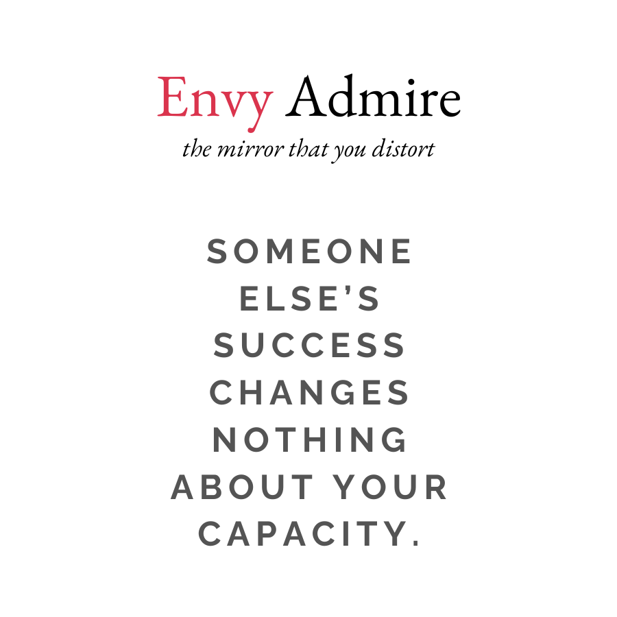 A motivational quote on a white background that says "Envy Admire" with the subtitle "the mirror that you distort" and a statement that says "Someone else's success changes nothing about your capacity."