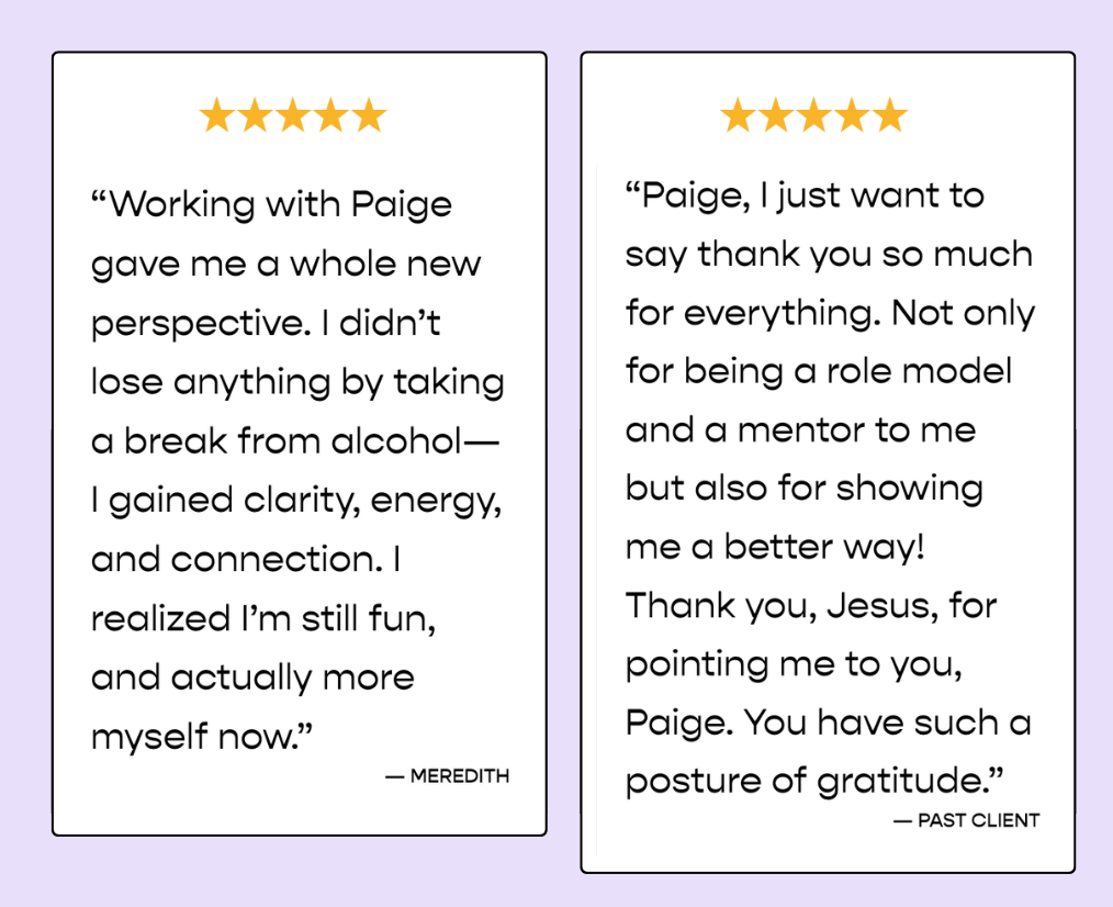 Two testimonial quotes with five-star ratings above them. The first quote is from Meredith, praising Paige for gaining clarity, energy, and connection through alcohol-free work. The second quote is from a past client expressing gratitude to Paige for her role modelship and mentorship, thanking Jesus for pointing her to Paige.