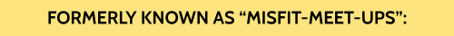 Formerly Known As Misfit Meet-Ups