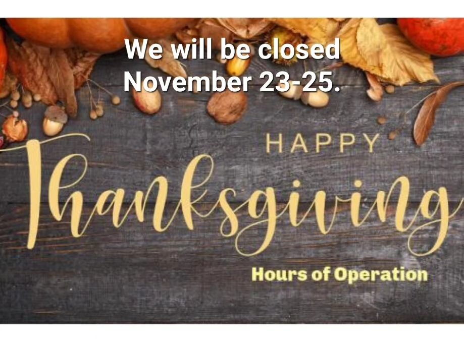 We will be closed on November 23-25. We all are thankful for our clients' support throughout the years! Have a safe and happy holidays!!
