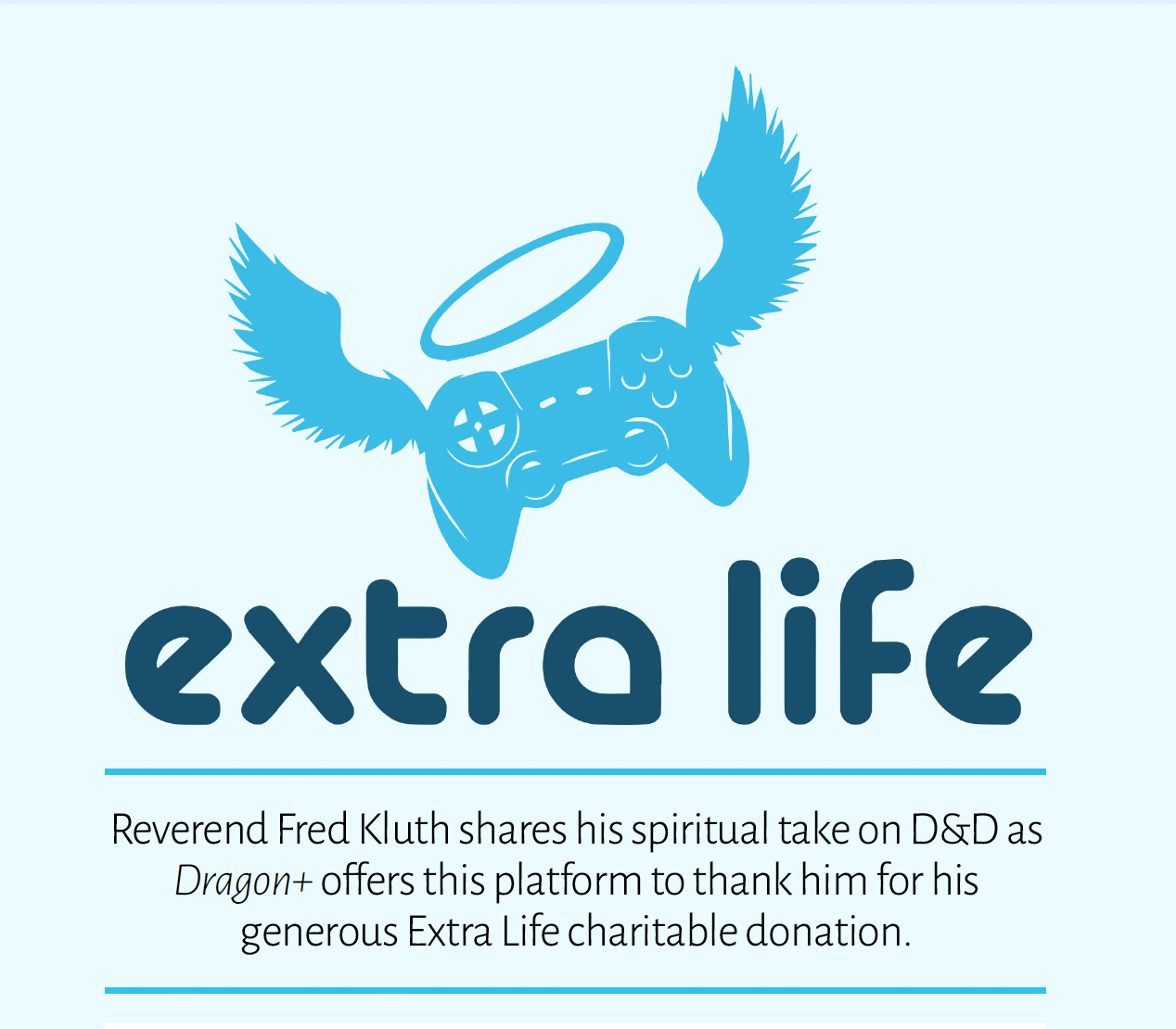 Logo with a blue gaming controller with wings and a halo above it, representing 'extra life', with text below that says Reverend Fred Kluth shares his spiritual take on D&D as Dragon+ offers this platform to thank him for his charitable donation.