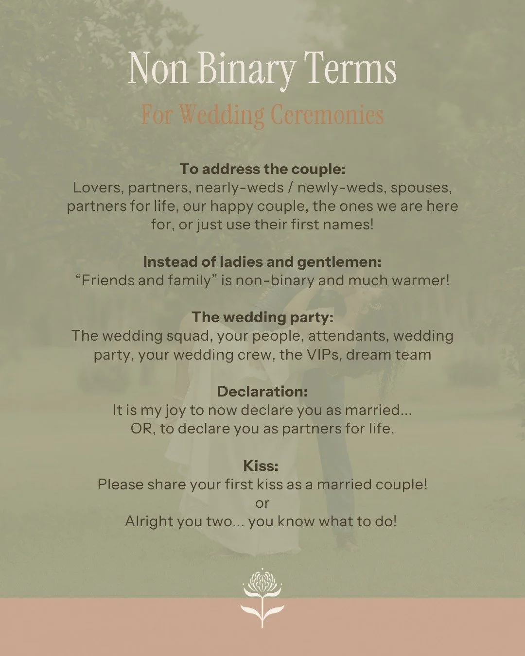 Crafting ceremony scripts that truly align with my couples is such a joy and an honor! 

The words we use matter. They set the tone, create belonging, and make people feel seen and celebrated. 
If my couple identify a certain way, I of course will us