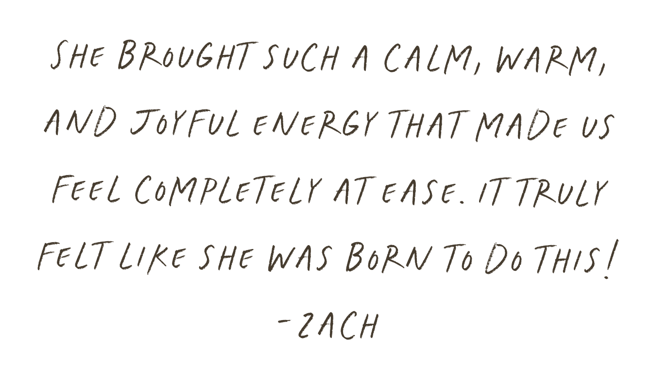 A black background with a quote in white handwriting font that reads: "She brought such a calm, warm, and joyful energy that made us feel completely at ease. It truly felt like she was born to do this! - Zach."