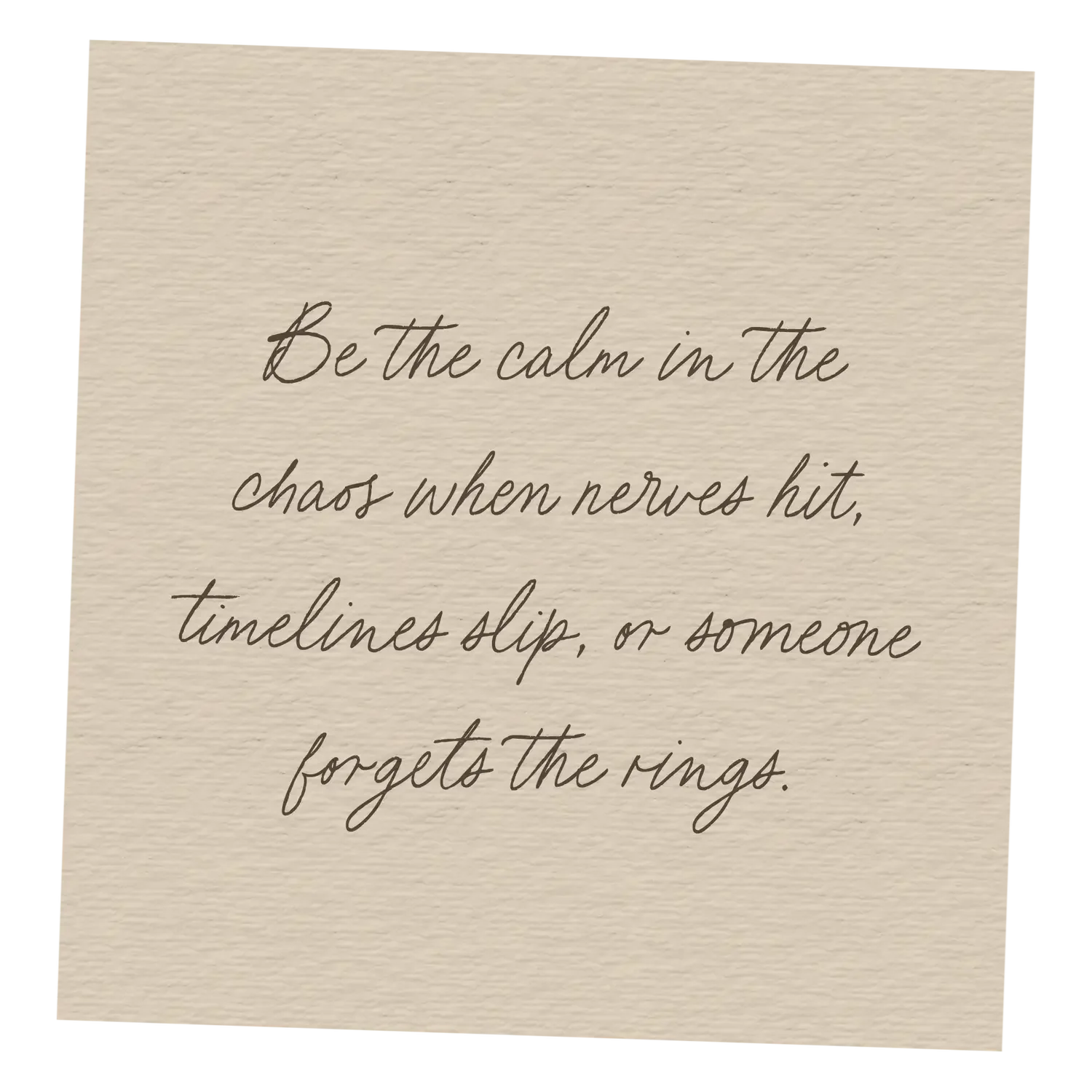 a note readnig "be the calm in the chaos when nerves hit, timelines slip, or someone forgets the rings