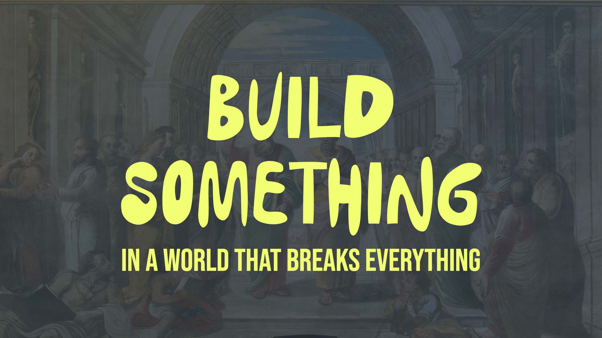 Build Something (In a World that Breaks Everything)