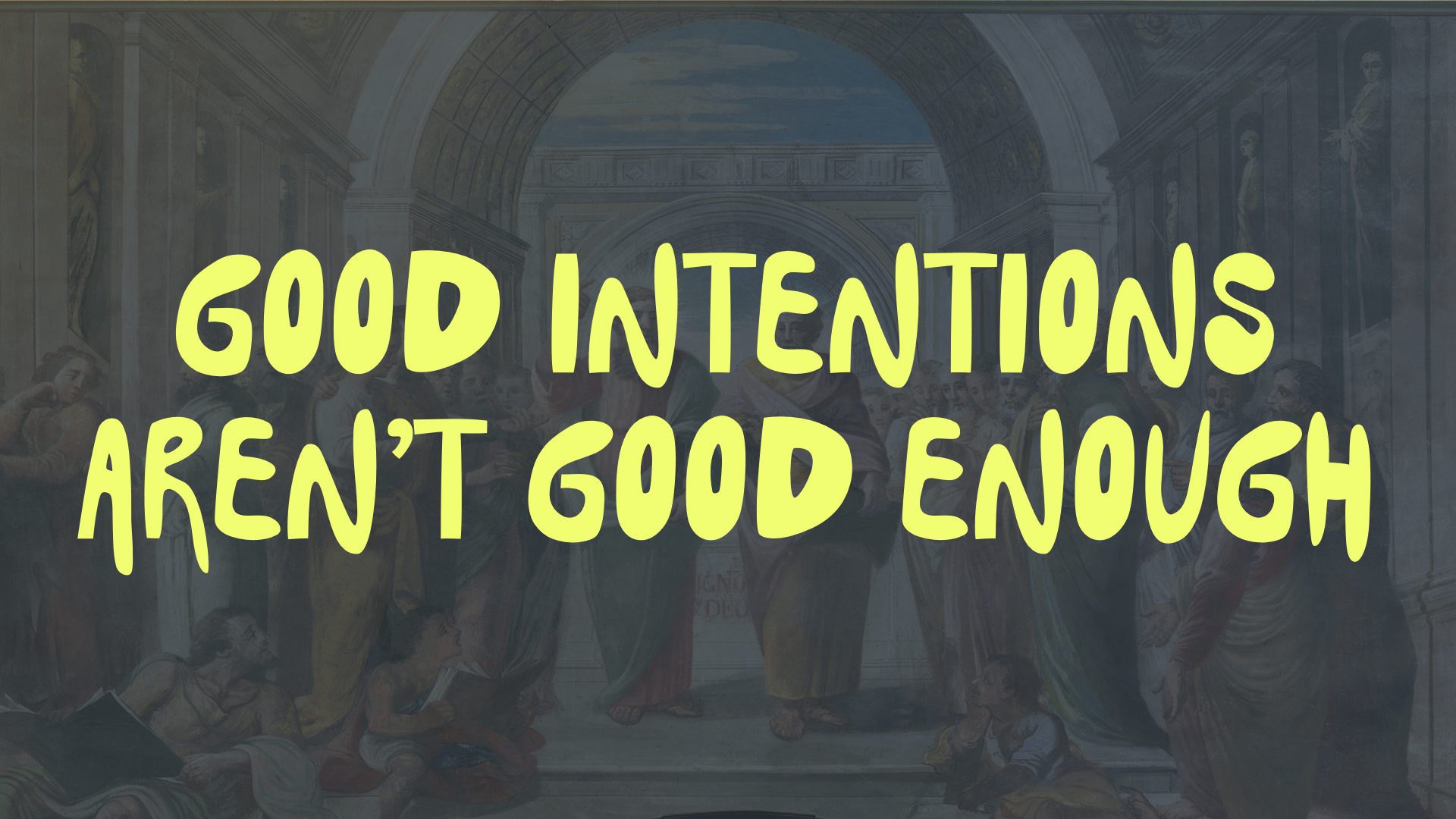 Good Intentions Aren’t Good Enough