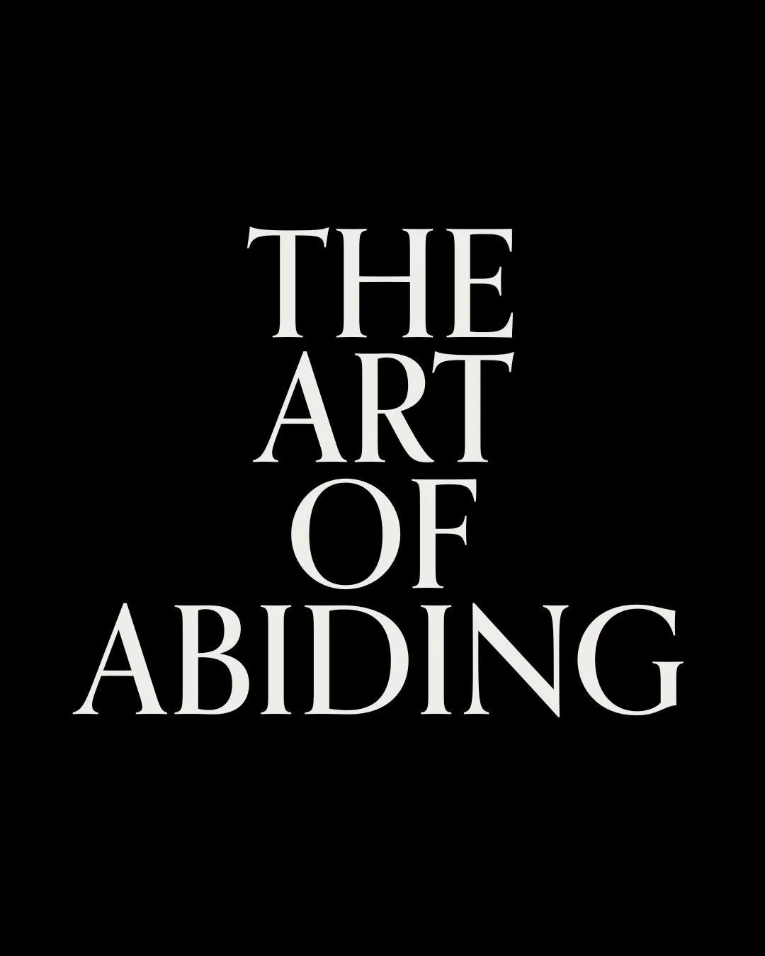 Abiding is an Art. It&rsquo;s not a formula. It&rsquo;s nothing you can strategically think through, master, analyze or graduate from. Abiding in the Presence of God is to practice Sacred Art. It is a way of being in the world and attending to Realit