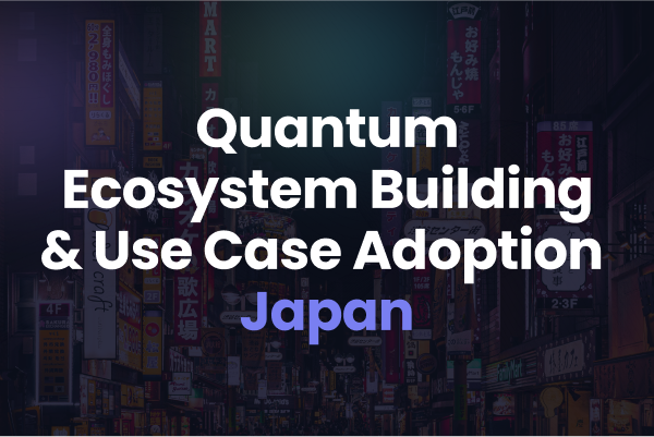 Tokyo | Invite Only: Quantum Ecosystem Building & Use Case Adoption
