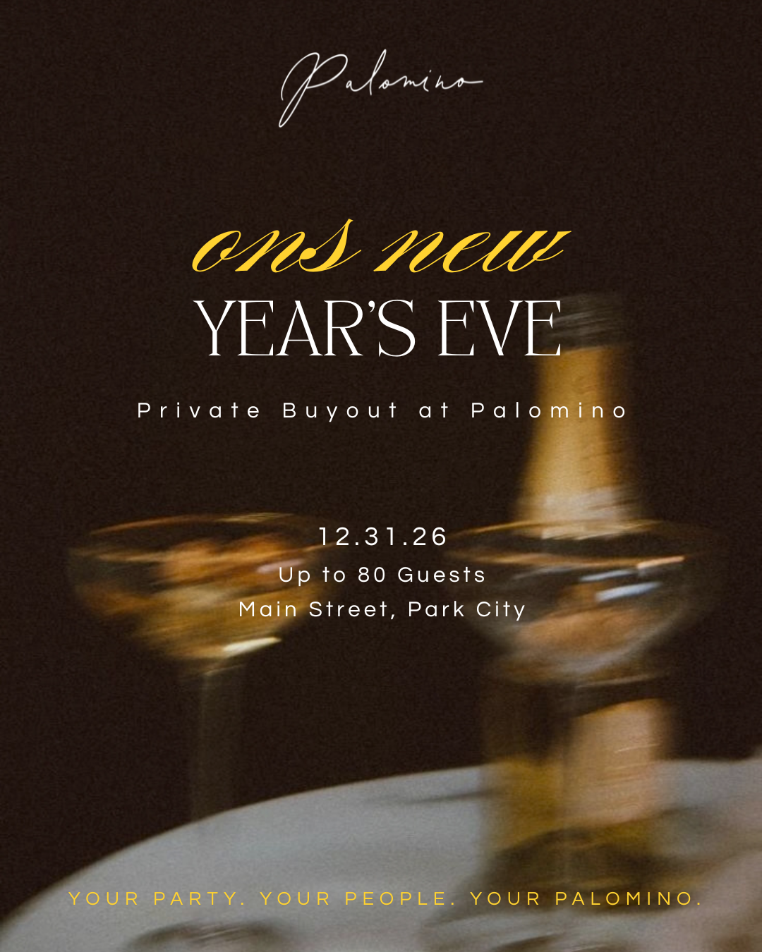 Palomino New Year's Eve private buyout invitation for up to 80 guests on December 31, 2026, on Main Street in Park City, with blurred cocktails and a gold champagne bottle.