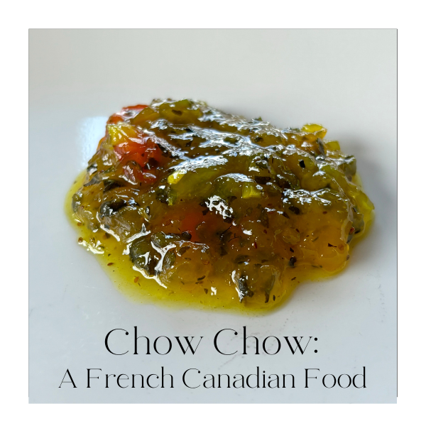 Chow chow is an important element of French Canadian cuisine though some may consider it more of a relic