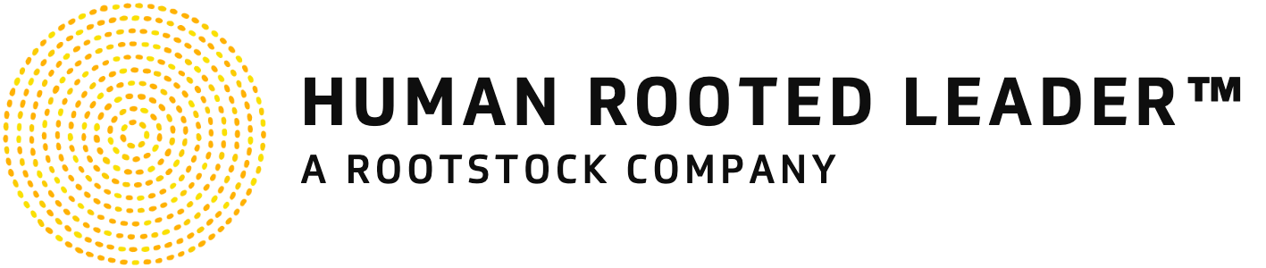 HUMAN ROOTED LEADER™ A ROOTSTOCK COMPANY