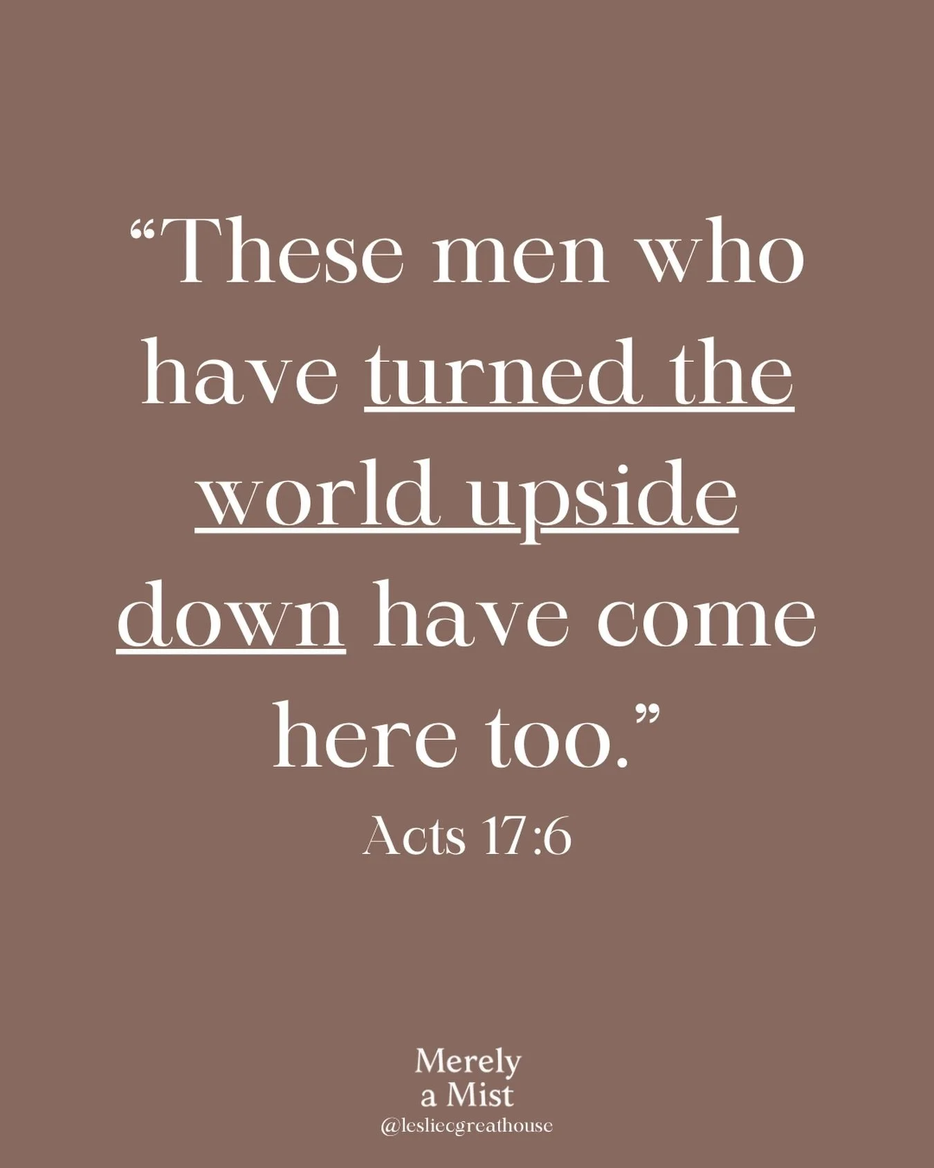 When someone describes you and your friends, do they say, &ldquo;The ones who have turned the world upside down?&rdquo; 

They should.

Acts 17:6

#TurnTheWorldUpsideDown #ActsChurch #RevivalIsNow #MerelyAMist #WorldChangers