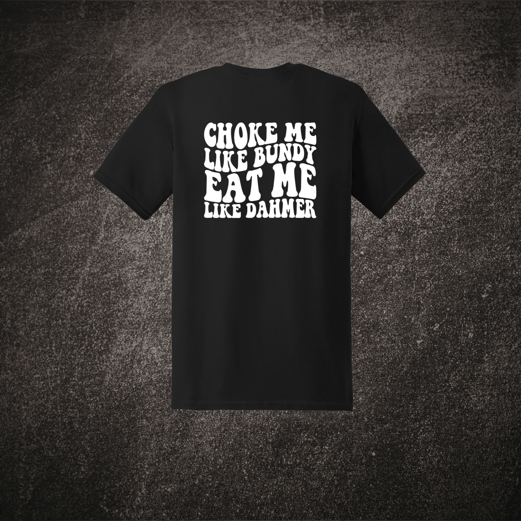 Choke Me Like Bundy Eat Me Like Dahmer Tee