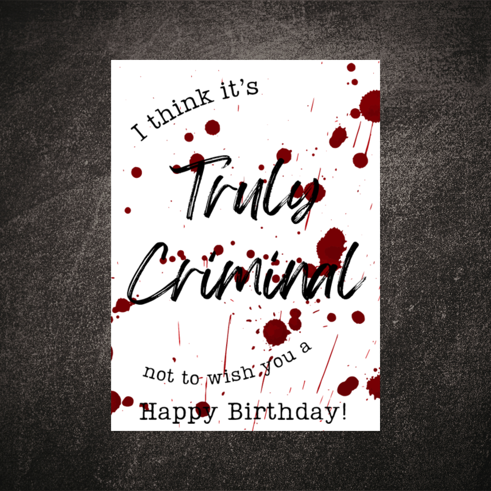 It's Truly Criminal Birthday Greeting Card