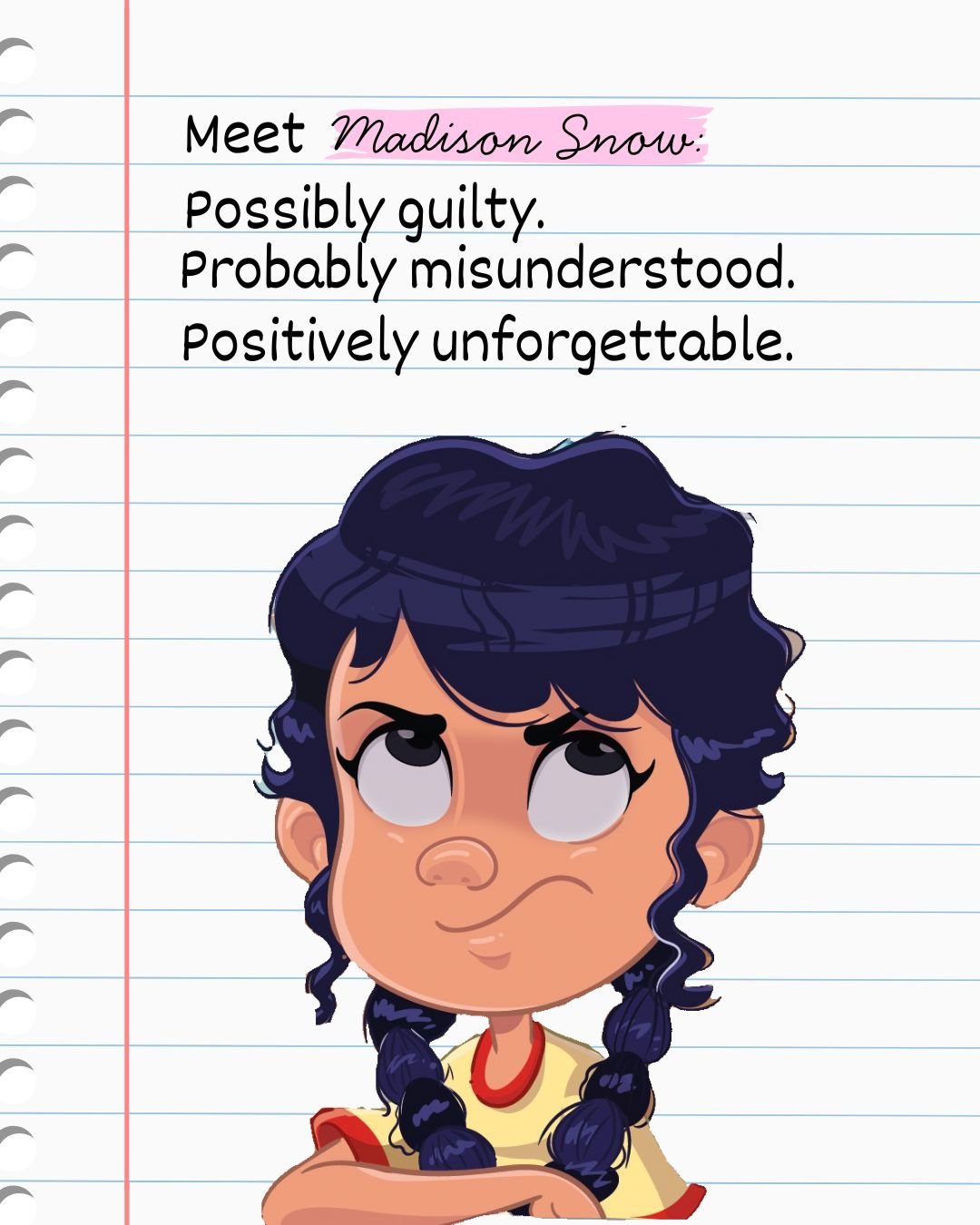 Meet Madison Snow.

Possibly guilty.
Probably misunderstood.
Positively unforgettable.

📚 Dive into the mystery, the mayhem, and the meatballs in Madison is Possibly, Probably, Positively Guilty &mdash; a middle grade story full of heart, hilarity, 