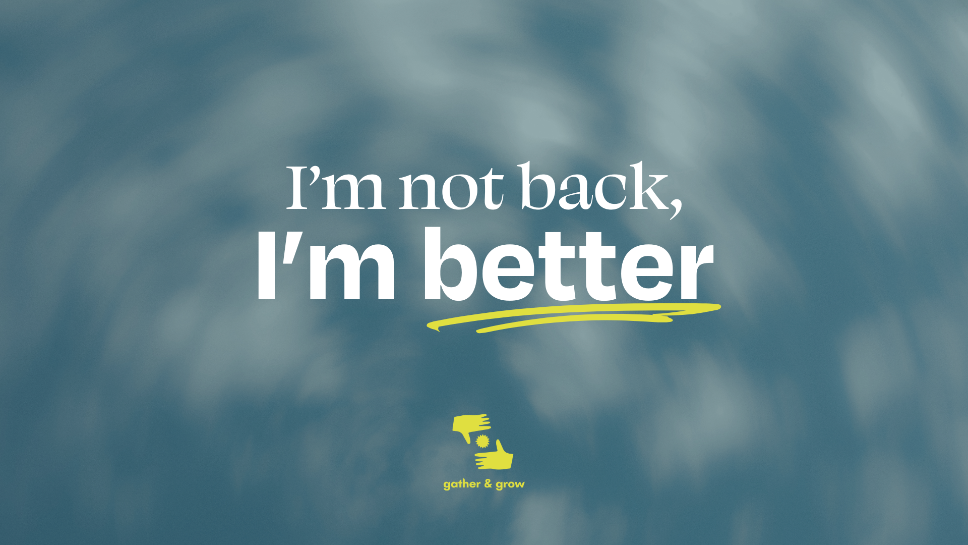 I’m not back, I’m better.