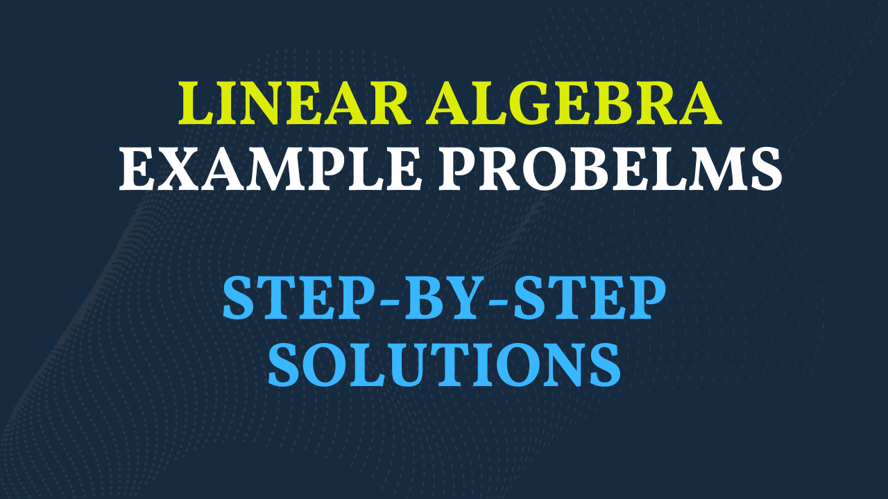 Linear Algebra Example Problems: Step-by-Step Help for Homework and ...
