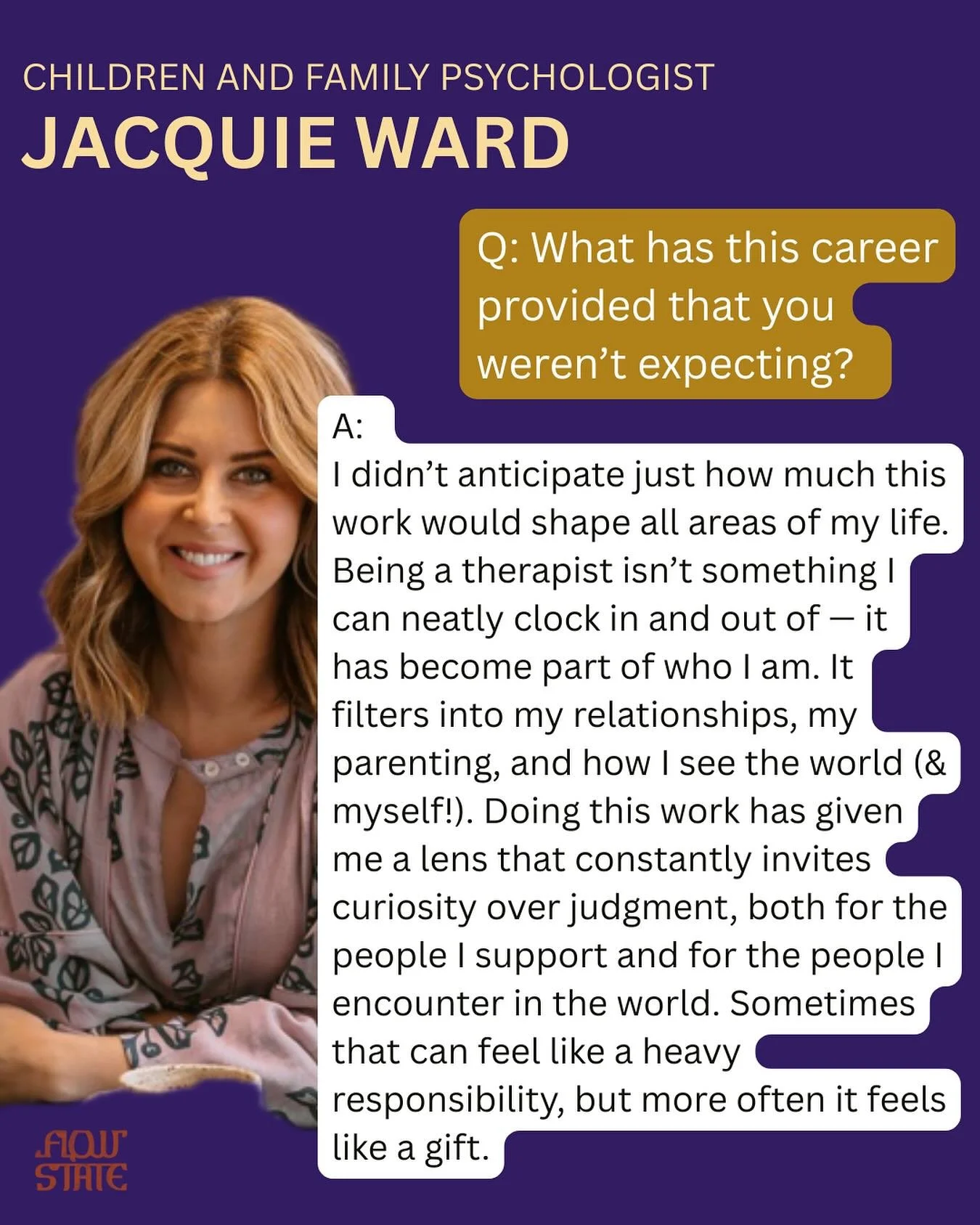 FAQs with our wonderful child and family psychologist @jacquie_ward_ - this time on the unexpected things this career path have brought to her life. 

Jacquie sees clients at Flow State Space on Tuesdays, Thursdays and Fridays both in person and Tele