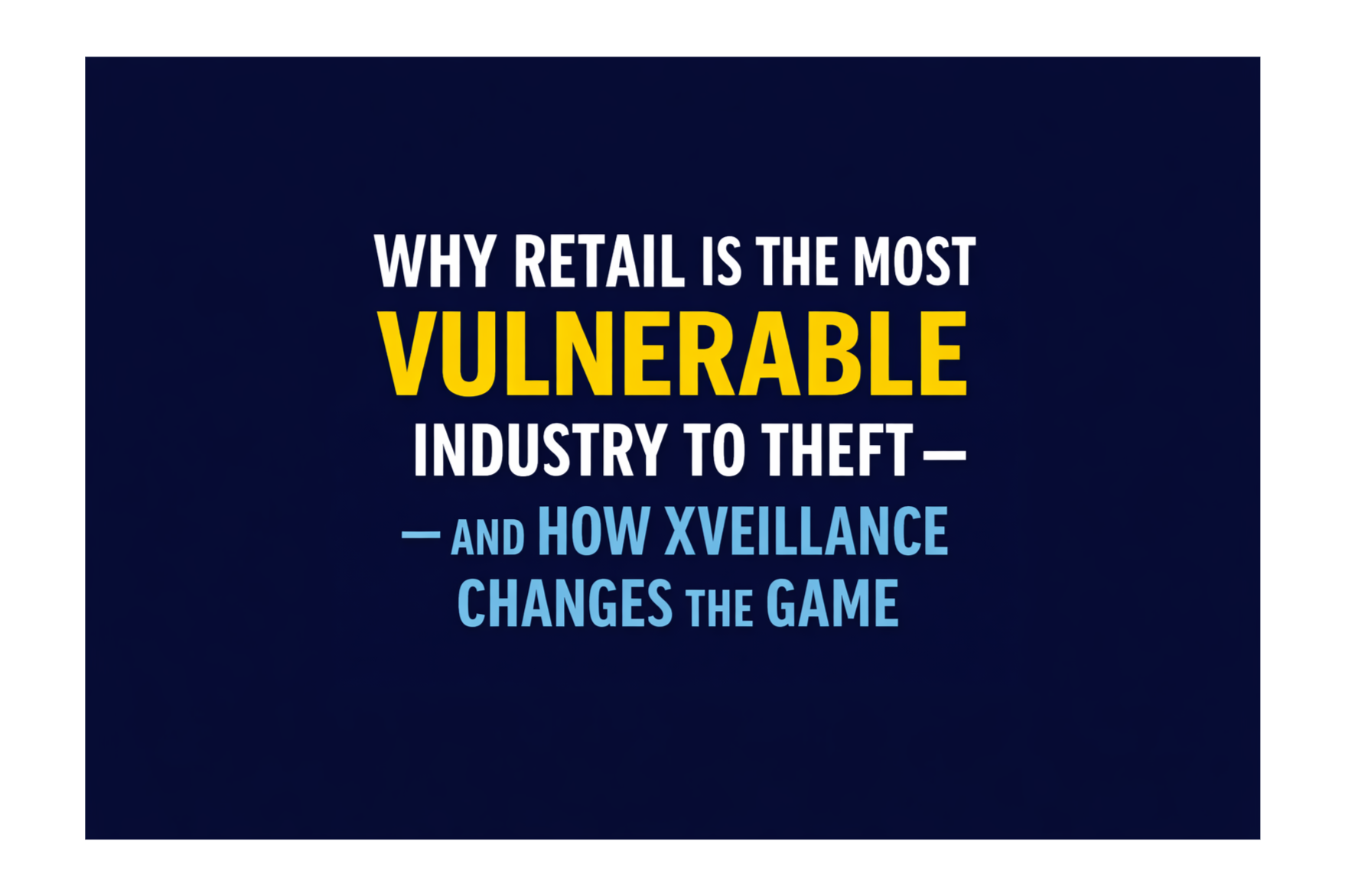 Why Retail Is the Most Vulnerable Industry to Theft — and How XVeillance Changes the Game