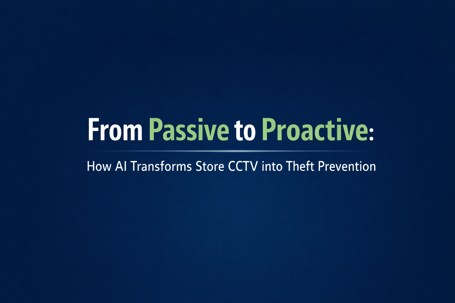 From Passive to Proactive: How AI Transforms Store CCTV into Theft Prevention