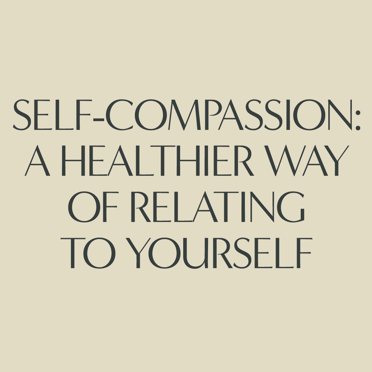 __SELF-COMPASSION--A HEALTHIER WAY-OF RELATING-TO YOURSELF.jpg