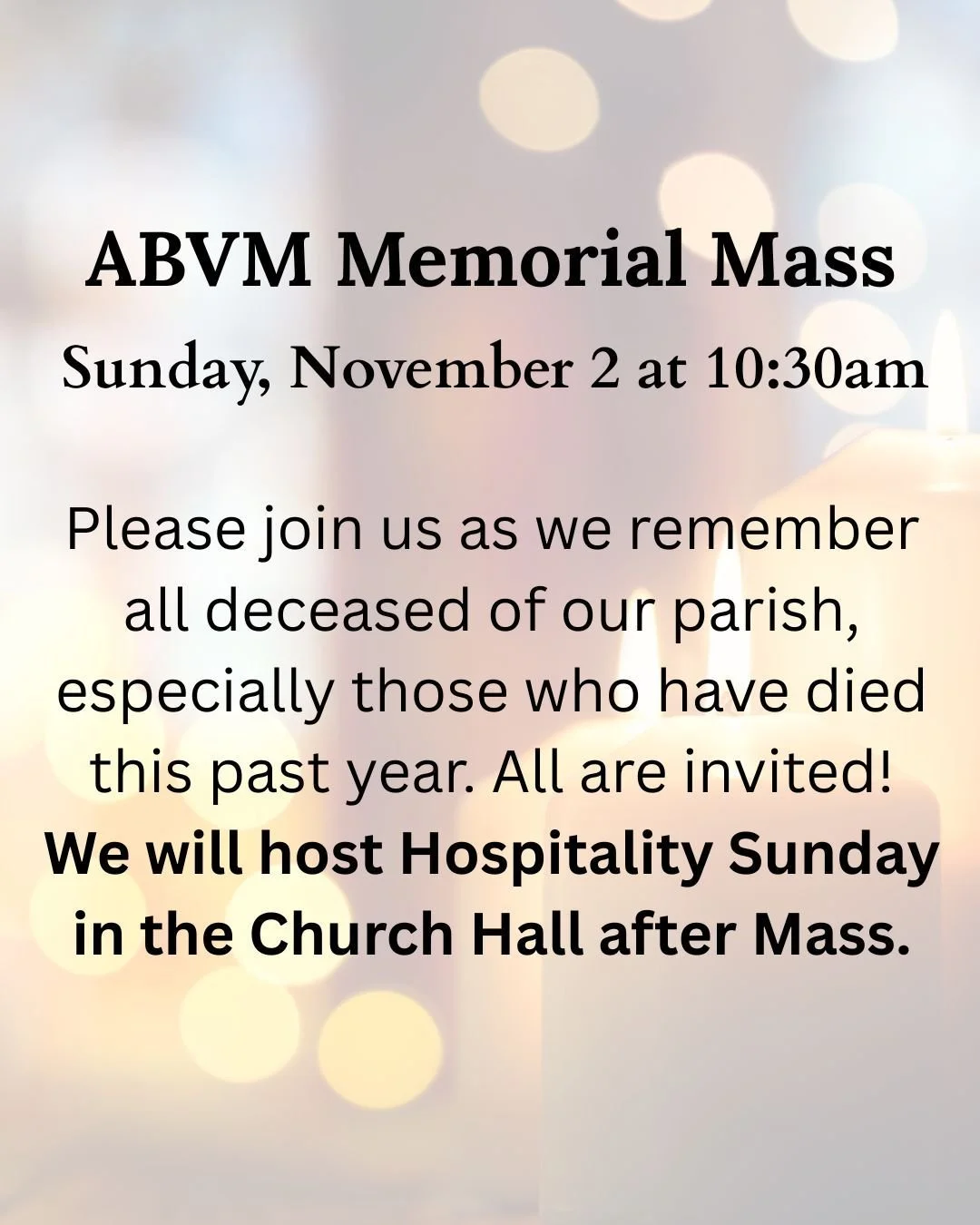 Tommorrow's 10:30am Mass will be our Annual Memorial Mass! Hospitality Sunday will take place in the hall afterwards. All are welcome!