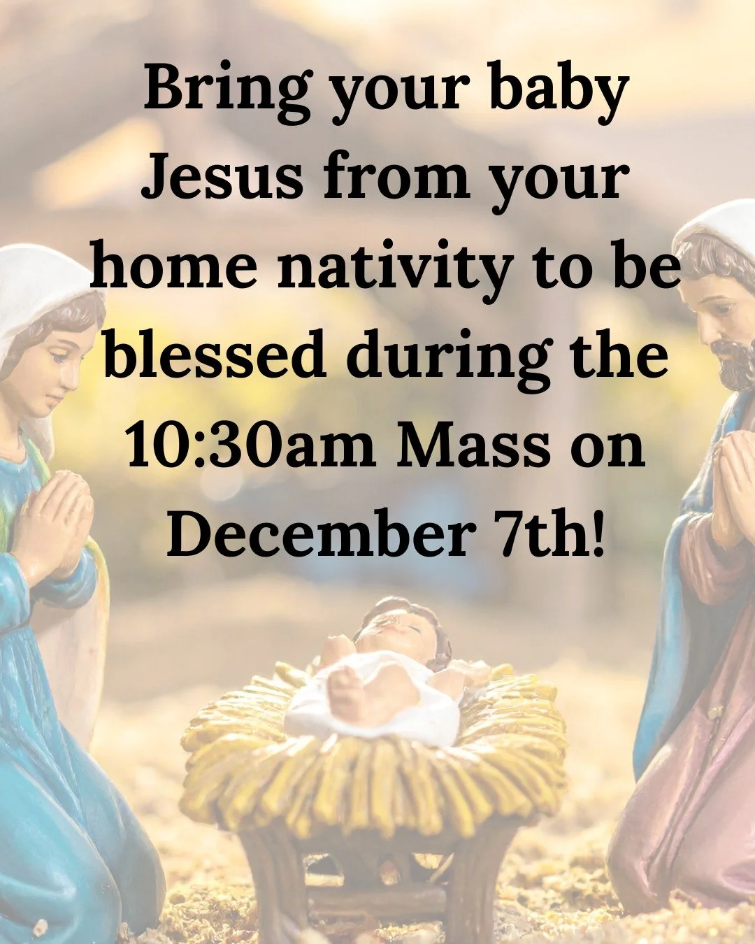 Bring your baby Jesus from your home Nativity to be blessed during the 10:30am Mass on Sunday, December 7th!
