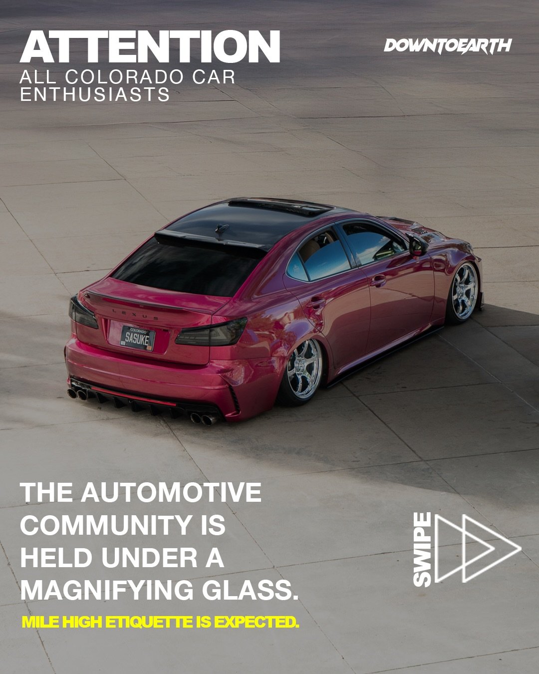 🚨 Our Yearly Mile High Etiquette Post 🚨

As many of you know, the automotive scene is under a microscope. Like many subcultures, we battle stereotypes from the public and enforcement agencies, and it is on us to change them.

Down To Earth was crea