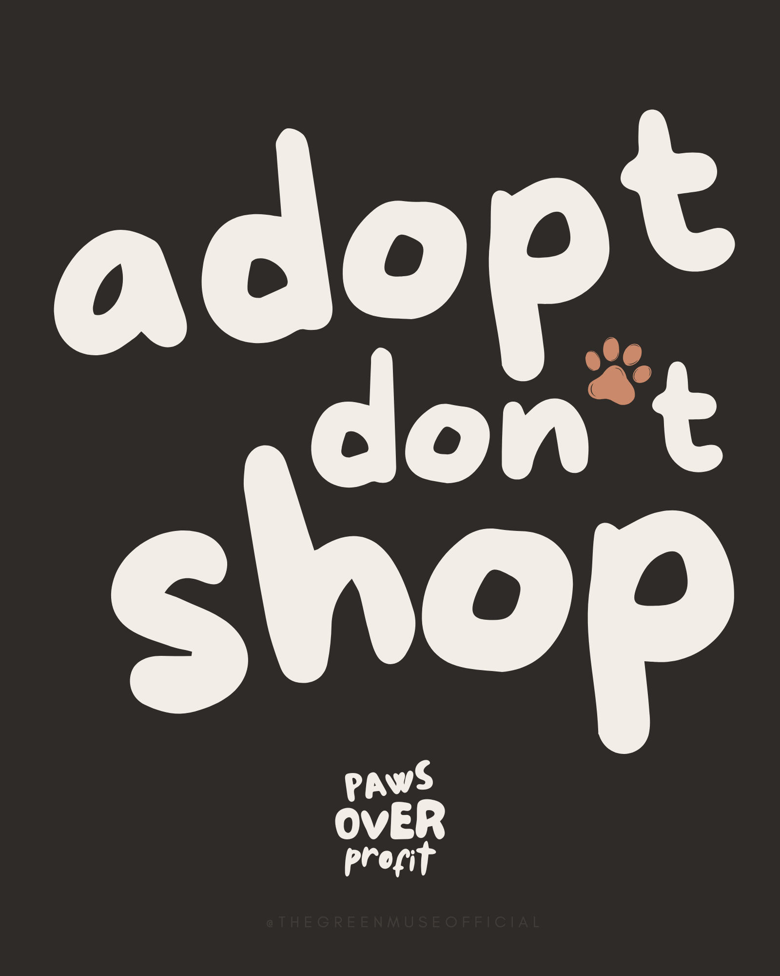 A black background with the phrase "adopt don't shop" in large white letters, with a small brown paw print next to the word "don't" and the phrase "Paws Over Profit" below.