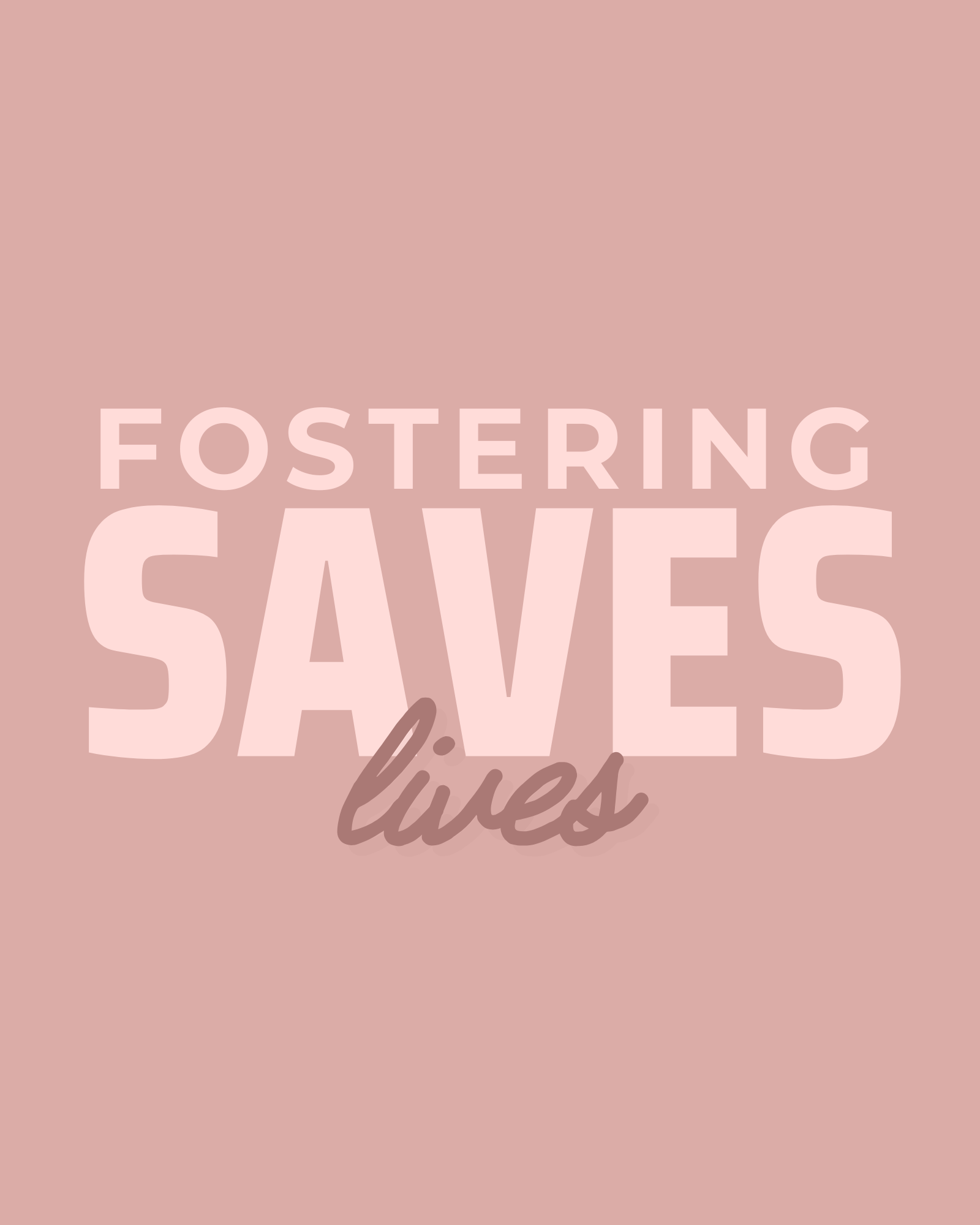 Pink poster with the words "FOSTERING SAVES lives" in large light pink and brown text.