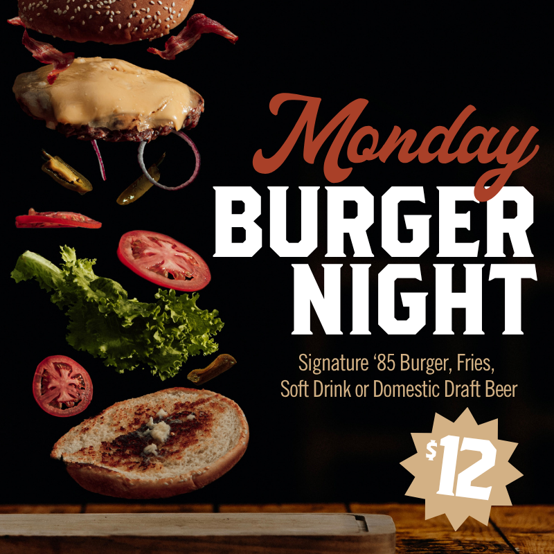 MONDAY: '85 Signature Burger, Fries, and Soft Drink or Domestic Draft Beer $12