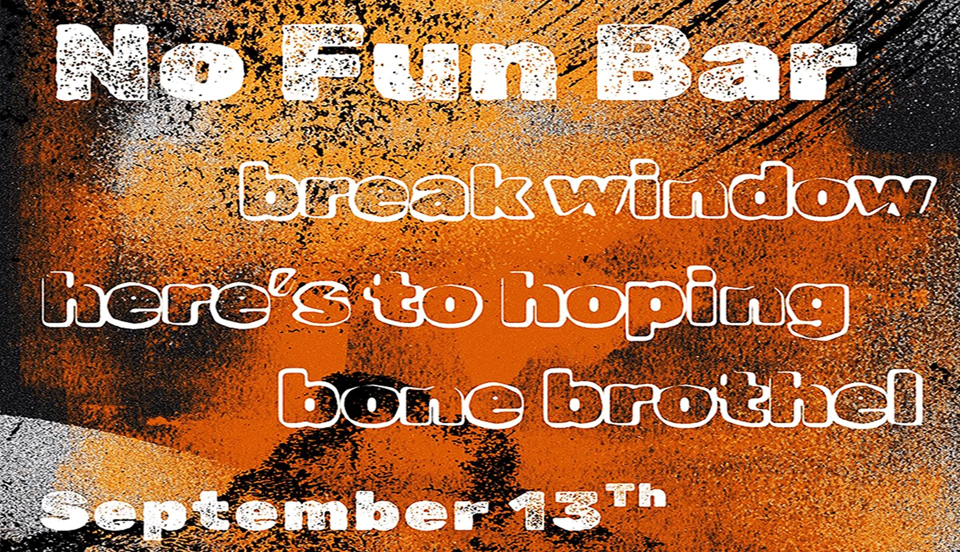 Break Window • Here’s to Hoping • Bone Brothel