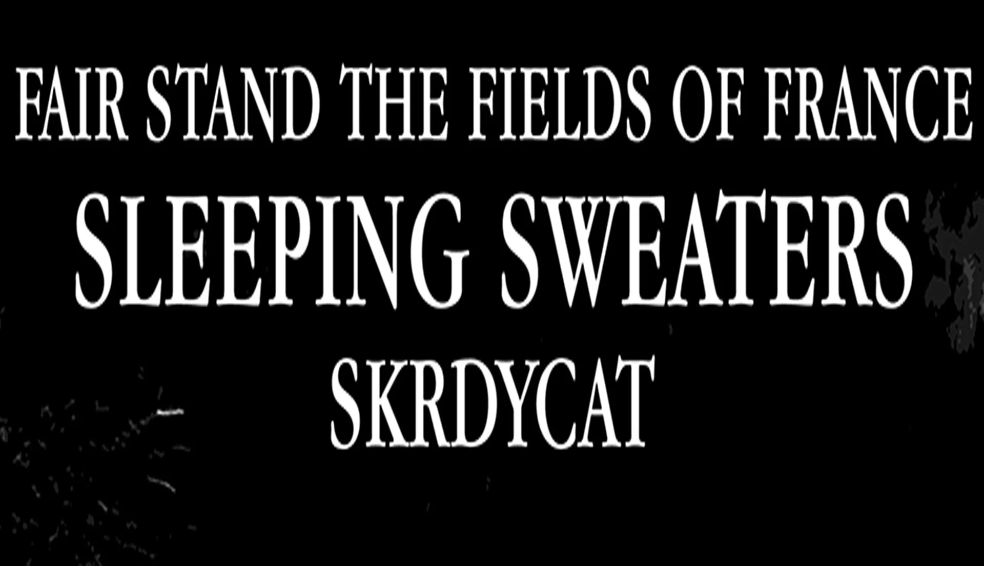 Fair Stand The Fields of France • Sleeping Sweaters • Skrdycat
