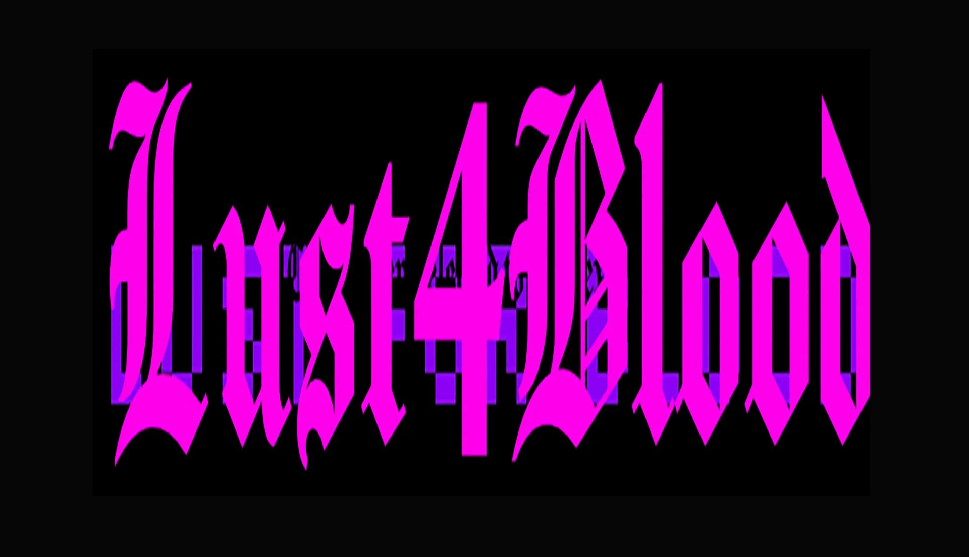 Lust 4 Blood • TBA • TBA